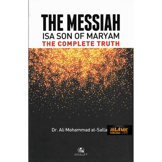 THE MESSIAH Isa Son Of Maryam : The Complete Truth By Dr.Ali Mohammad Al- Sallabi