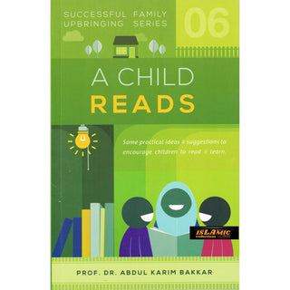 A Child Reads (Successful Family Upbringing Series 06) By Dr Abdul Karim Bakkar