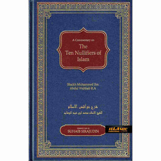 A Commentary on The Ten Nullifiers Of Islam By Shaikh Muhammad Ibn Abdul Wahhab R.A