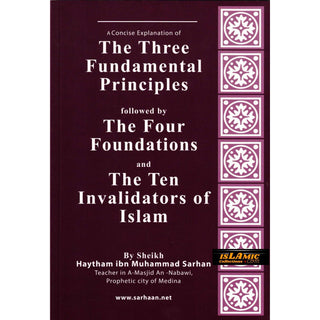 A Concise Explanation Of The Three Fundamental Principle Followed By The Four Foundation And The Ten Invalidators of Islam By Haytham Ibn Sarhan