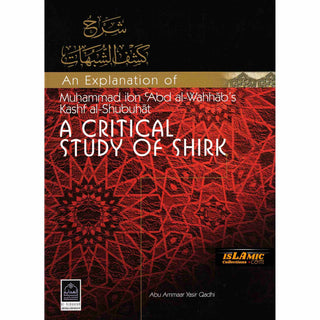 An Explanation of Muhammad ibn Abd al Wahhabs Kashf al Shubuhat (A Critical Study of Shirk) By Abu Ammaar Yasir Qadhi