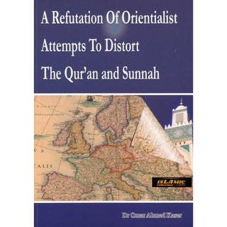 A Refutation of Orientalist Attempts To Distort The Quran and Sunnah By Dr Omar Ahmed Kaser