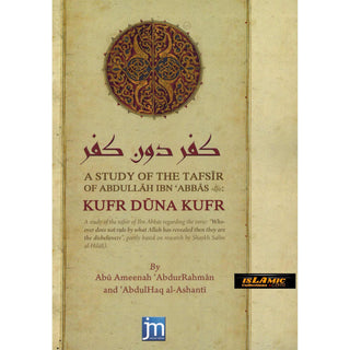 A Study Of The Tafsir Of Abdullah Ibn Abbas (RA) Kufr Duna Kufr By Abu Ameenah AbdurRehman and Abdulhaq Ashanti