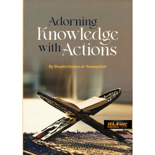 Adorning Knowledge With Action By Shaykh Husayn al-Awaayishah