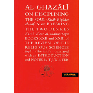 Al-Ghazali on Disciplining the Soul & Breaking the Two Desires By Abu Hamid Muhammad al-Ghazali