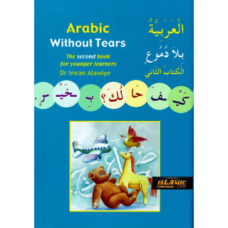 Arabic Without Tears: The Second Book for Younger Learners By Imran Hamza Alawiye Book 2