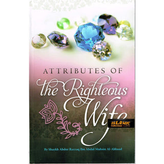 Attributes Of The Righteous Wife By Shaykh Abdur Razzaq Ibn Abdur Mushin Al-Abbaad