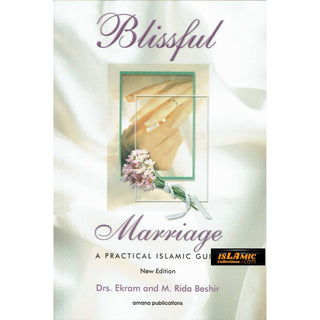 Blissful Marriage: A Practical Islamic Guide By Dr. Ekram & Mohamed Rida Beshir