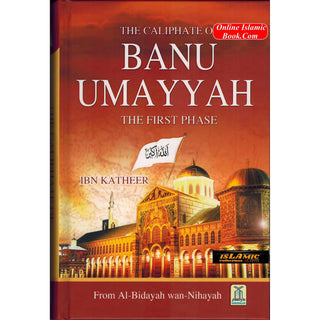 The Caliphate of Banu Umayyah: The First Phase From Al-Bidayah Wan-Nihayah By Hafiz Ibn Katheer