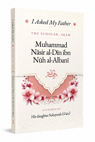 I Asked My Father: The Scholar, Imam Muhammad Nasir al-Din ibn Nuh al-Albani | Islamic Book | Sukaynah al-Albani
