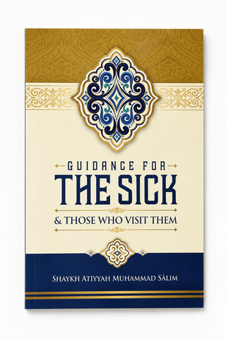 Guidance for the Sick & Those Who Visit Them | Shaykh Atiyyah Muhammad Salim | Islamic Book | Paperback