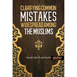 Clarifying Common Mistakes Widespread Among The Muslims