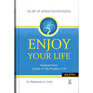 Enjoy Your Life - The Art of Interacting with People As Deduced From a Study of the Prophet's Life (New Edition) By Muhammad Al-Areefi Ph.D.