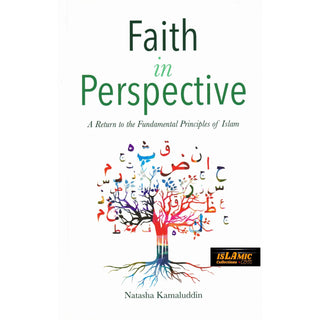 Faith in Perspective: A Return to the Fundamental Principles of Islam By Natasha Kamaluddin