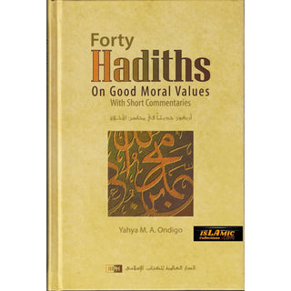 Forty Hadiths on Good Moral Values with Short Commentaries By Capt. (Rtd) Yahya M. A. Ondigo