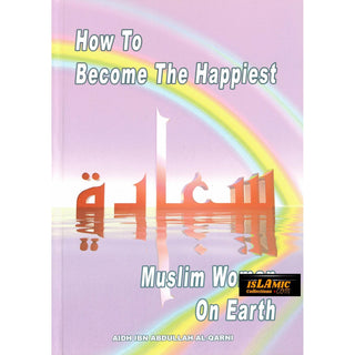 How To Become The Happiest Muslim Woman On Earth By Aaidh ibn Abdullah al-Qarni