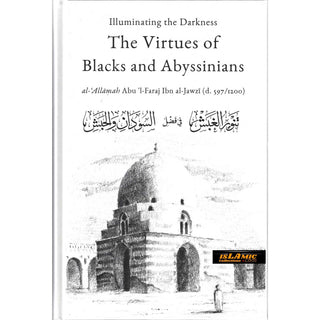 Illuminating The Darkness: The Virtues Of Blacks And Abyssinians By Al Allamah Abul-Faraj Ibn Al Jawzi