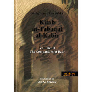 Kitab At Tabaqat Al Kabir (Volume III) The Companions of Badr By Muhammad Ibn Sad & Aisha Bewly