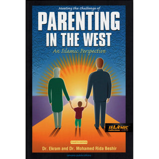 Meeting the Challenge of Parenting in the West : An Islamic Perspective By Ekram Beshir M.D. and Mohamed Rida Beshir