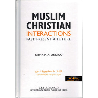 Muslim Christian Interactions: Past, Present & Future By Yahya M.A. Ondigo