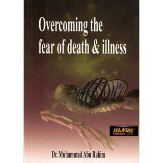 Overcoming The Fear Of Death & Illness By Dr. Muhammad Abu Rahim