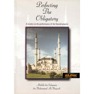 Perfecting The Obligatory : A Treatise on the Performance of the Sunnah Prayers By Abdulla Ibn Sulayman Ibn Muhammad al-Marzook