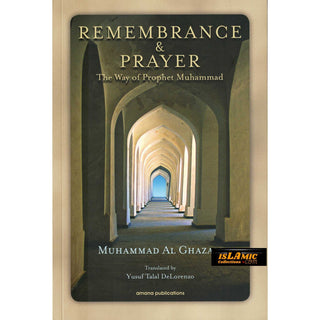 Remembrance and Prayer: The Ways of Prophet Muhammad by Shaykh Muhammad Al Ghazali