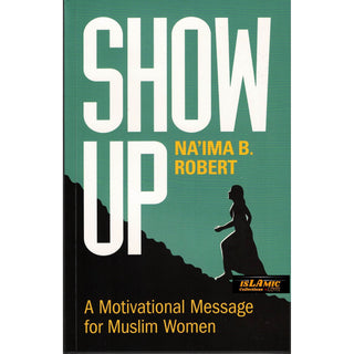 Show Up: A Motivational Message for Muslim Women By Na'ima B. Robert