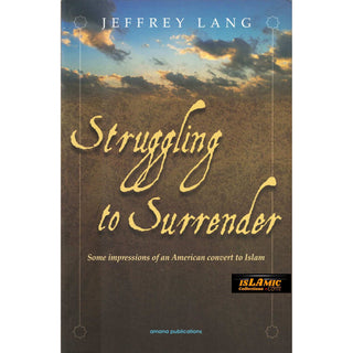 Struggling to Surrender: Some Impressions of an American Convert to Islam By Jeffrey Lang