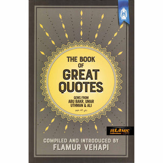 The Book of Great Quotes (Gems from Abu Bakr, Umar, Uthman & Ali) By Flamur Vehapi