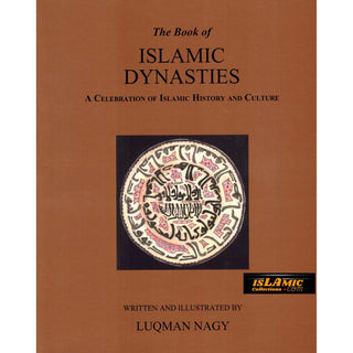 The Book of Islamic Dynasties A Celebration of Islamic History & Culture By Luqman Nagy