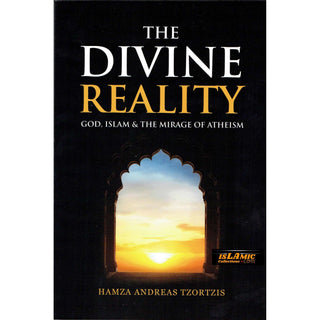 The Divine Reality God, Islam & The Mirage Of Atheism By Hamza Andreas Tzortzis