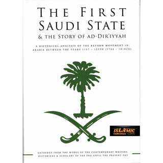 The First Saudi State & the Story of Ad-Diriyyah,A Historical Analysis of the Reform Movement in Arabia Between the Years 1157-1233H (1744-1818CE)