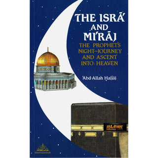 The Isra and Miraj ,The Prophet's Night Journey and Ascent into Heaven By Abd-Allah Hajjaj