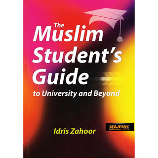 The Muslim Students Guide to University and Beyond By Idris Zahoor