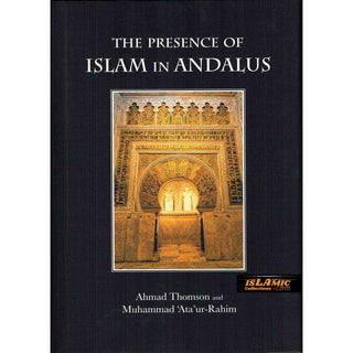 The Presence of Islam in Andalus By Ahmad Thomson and Muhammad 'Ata'-ur-Rahim