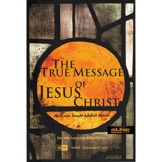 The true Message Of Jesus Christ By Dr. Abu Ameenah Bilal Philips