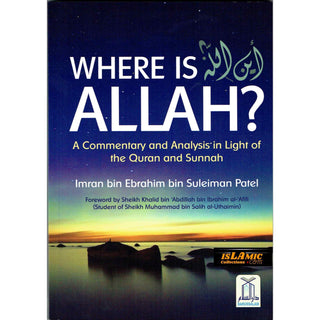 Where Is ALLAH (A Commentary & Analysis In Light Of The Quran & Sunnah) By Imran bin Ebrahim bin Suleiman Patel