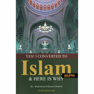 Yes! I Converted to Islam and Here is Why By Muhammad Haneef Shahid